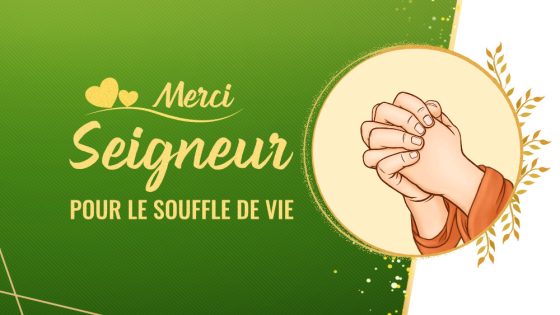 Merci Seigneur pour le souffle de vie