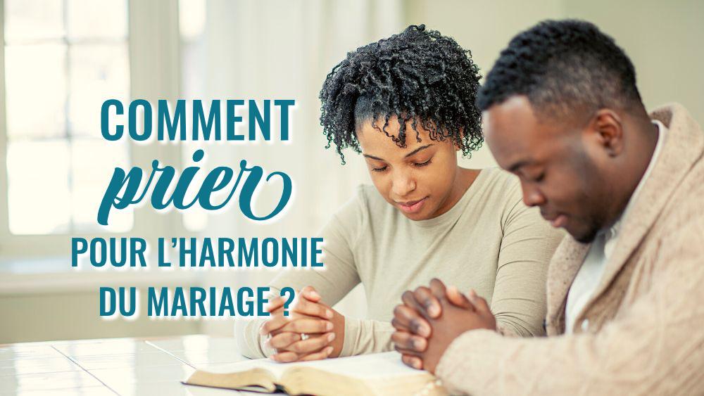 Comment prier pour l’harmonie du mariage ?
